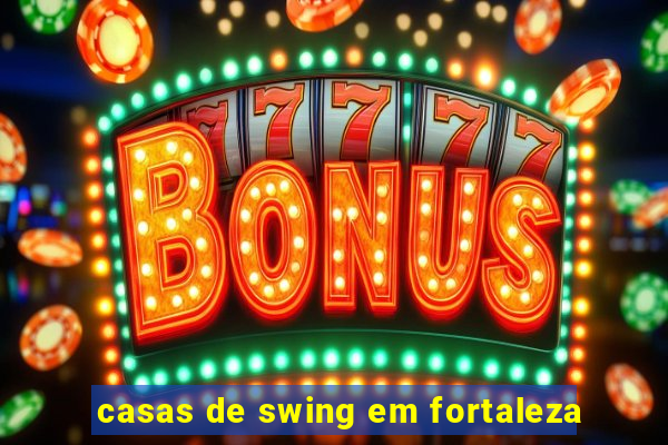 casas de swing em fortaleza